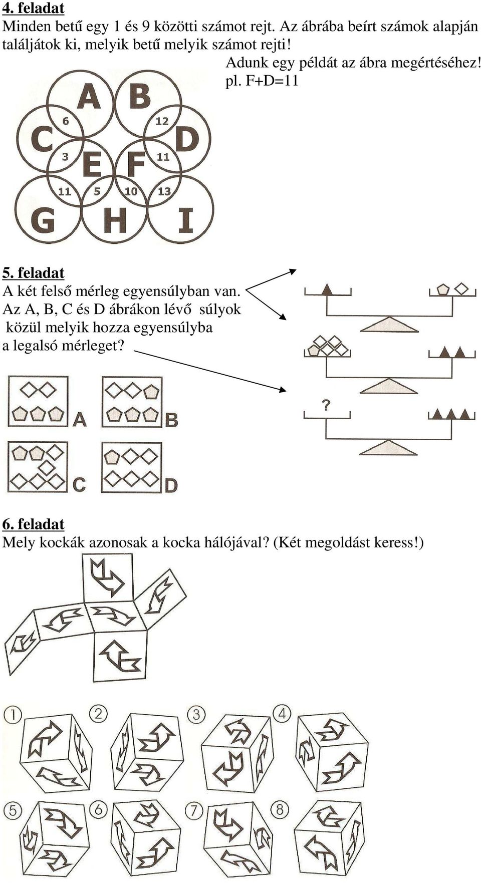 Adunk egy példát az ábra megértéséhez! pl. F+D=11 5. feladat A két felső mérleg egyensúlyban van.