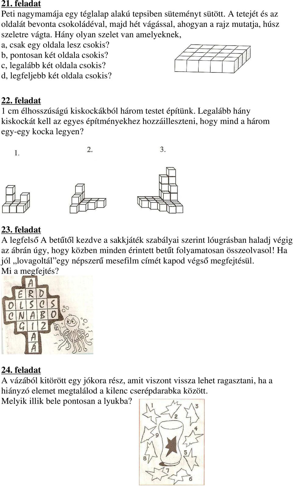 feladat 1 cm élhosszúságú kiskockákból három testet építünk. Legalább hány kiskockát kell az egyes építményekhez hozzáilleszteni, hogy mind a három egy-egy kocka legyen? 23.