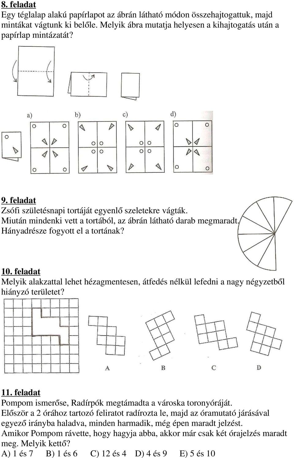 feladat Melyik alakzattal lehet hézagmentesen, átfedés nélkül lefedni a nagy négyzetből hiányzó területet? 11. feladat Pompom ismerőse, Radírpók megtámadta a városka toronyóráját.
