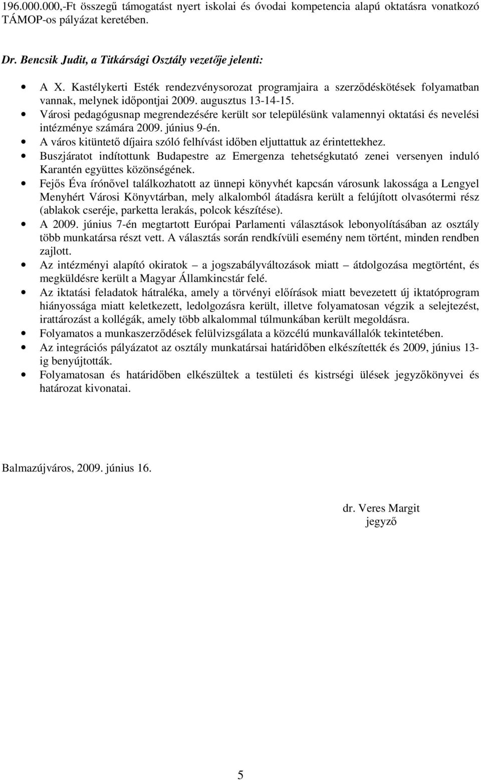 Városi pedagógusnap megrendezésére került sor településünk valamennyi oktatási és nevelési intézménye számára 2009. június 9-én.