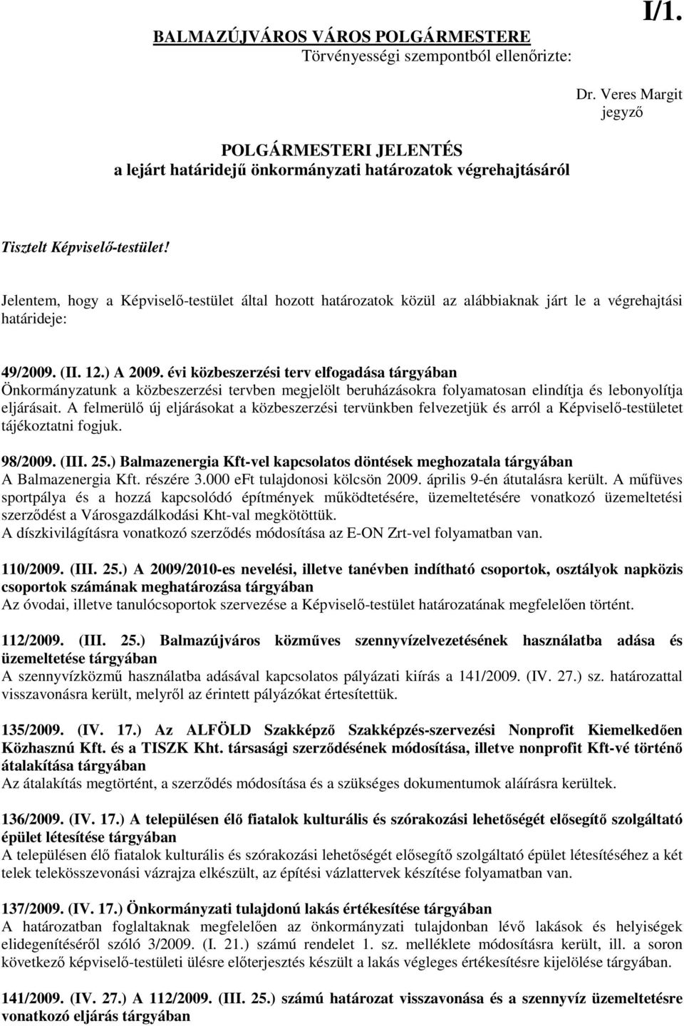 Jelentem, hogy a Képviselı-testület által hozott határozatok közül az alábbiaknak járt le a végrehajtási határideje: 49/2009. (II. 12.) A 2009.