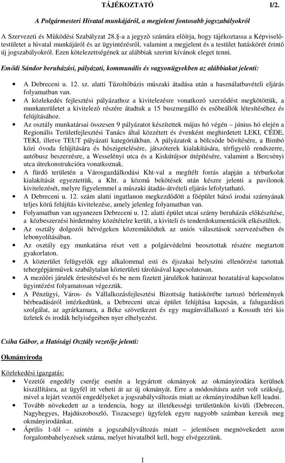 Ezen kötelezettségének az alábbiak szerint kívánok eleget tenni. Emıdi Sándor beruházási, pályázati, kommunális és vagyonügyekben az alábbiakat jelenti: A Debreceni u. 12. sz. alatti Tőzoltóbázis mőszaki átadása után a használatbavételi eljárás folyamatban van.