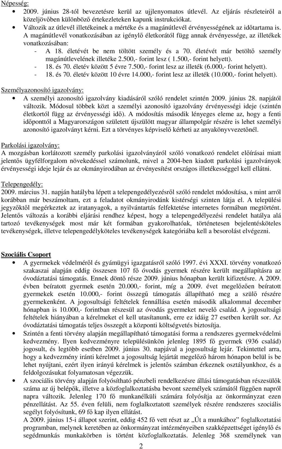 A magánútlevél vonatkozásában az igénylı életkorától függ annak érvényessége, az illetékek vonatkozásában: - A 18. életévét be nem töltött személy és a 70.