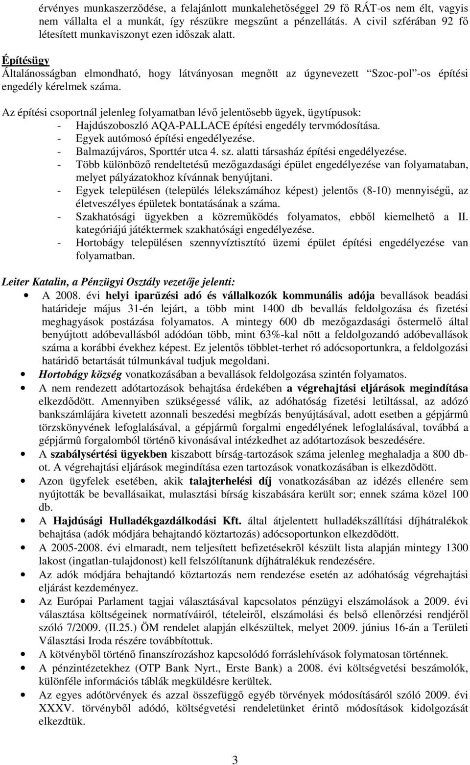 Az építési csoportnál jelenleg folyamatban lévı jelentısebb ügyek, ügytípusok: - Hajdúszoboszló AQA-PALLACE építési engedély tervmódosítása. - Egyek autómosó építési engedélyezése.