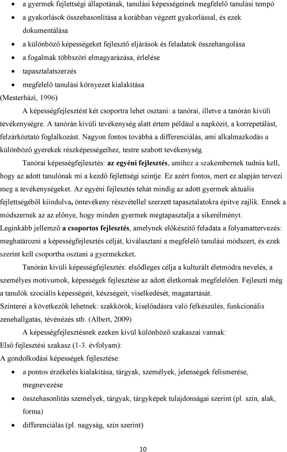 csoportra lehet osztani: a tanórai, illetve a tanórán kívüli tevékenységre. A tanórán kívüli tevékenység alatt értem például a napközit, a korrepetálást, felzárkóztató foglalkozást.