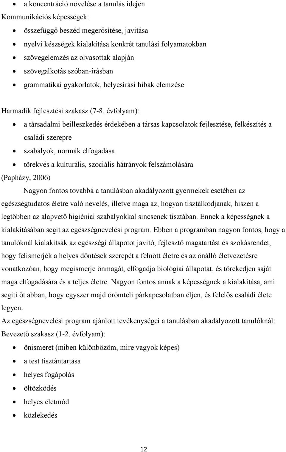 évfolyam): a társadalmi beilleszkedés érdekében a társas kapcsolatok fejlesztése, felkészítés a családi szerepre szabályok, normák elfogadása törekvés a kulturális, szociális hátrányok felszámolására