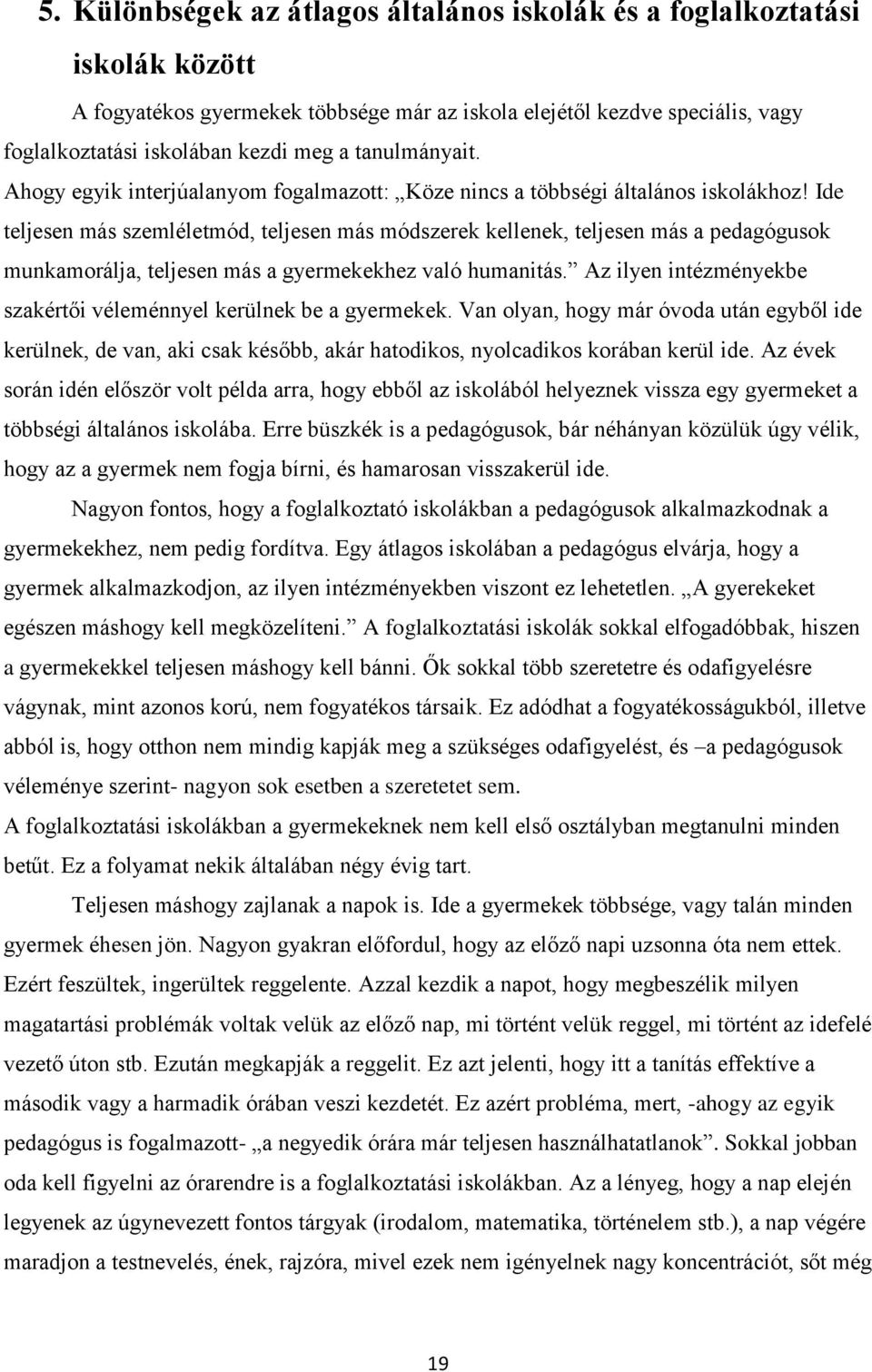 Ide teljesen más szemléletmód, teljesen más módszerek kellenek, teljesen más a pedagógusok munkamorálja, teljesen más a gyermekekhez való humanitás.