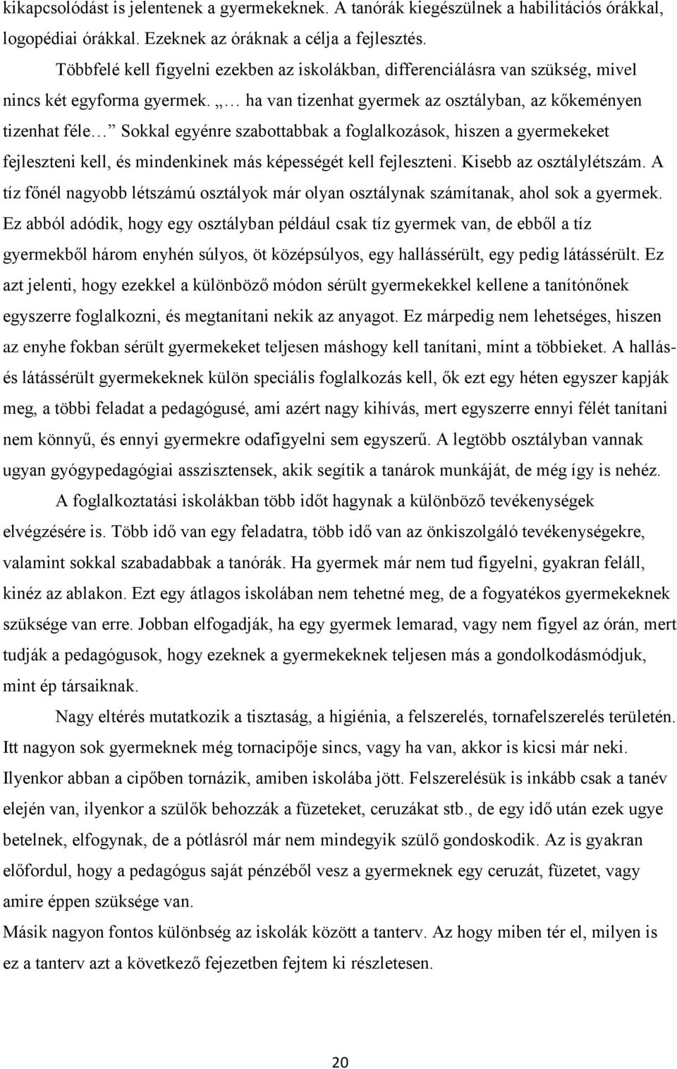 ha van tizenhat gyermek az osztályban, az kőkeményen tizenhat féle Sokkal egyénre szabottabbak a foglalkozások, hiszen a gyermekeket fejleszteni kell, és mindenkinek más képességét kell fejleszteni.