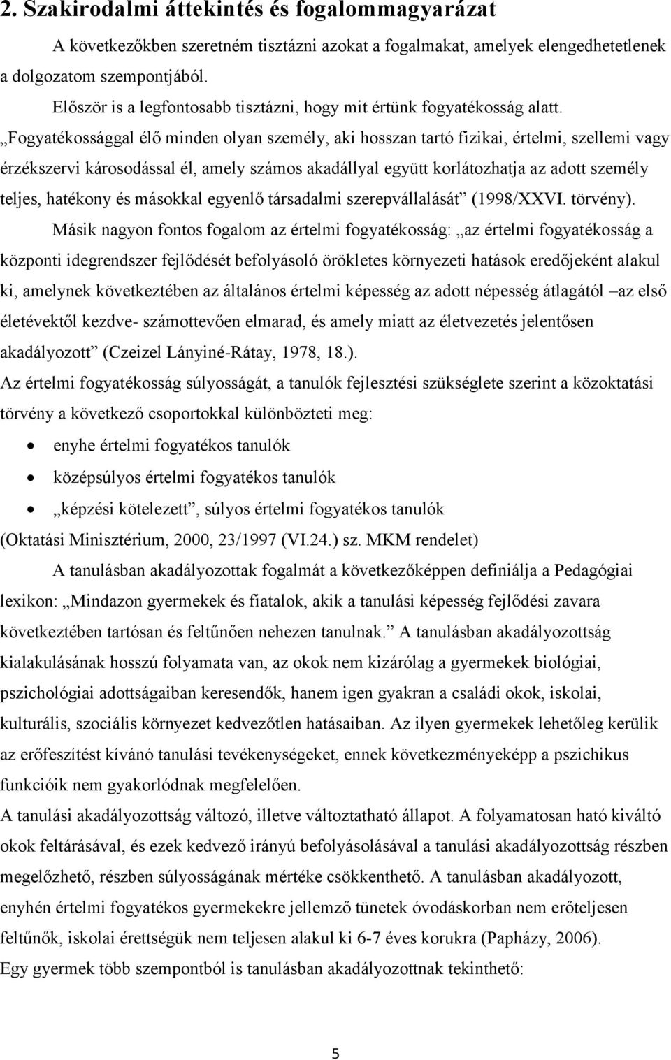 Fogyatékossággal élő minden olyan személy, aki hosszan tartó fizikai, értelmi, szellemi vagy érzékszervi károsodással él, amely számos akadállyal együtt korlátozhatja az adott személy teljes,