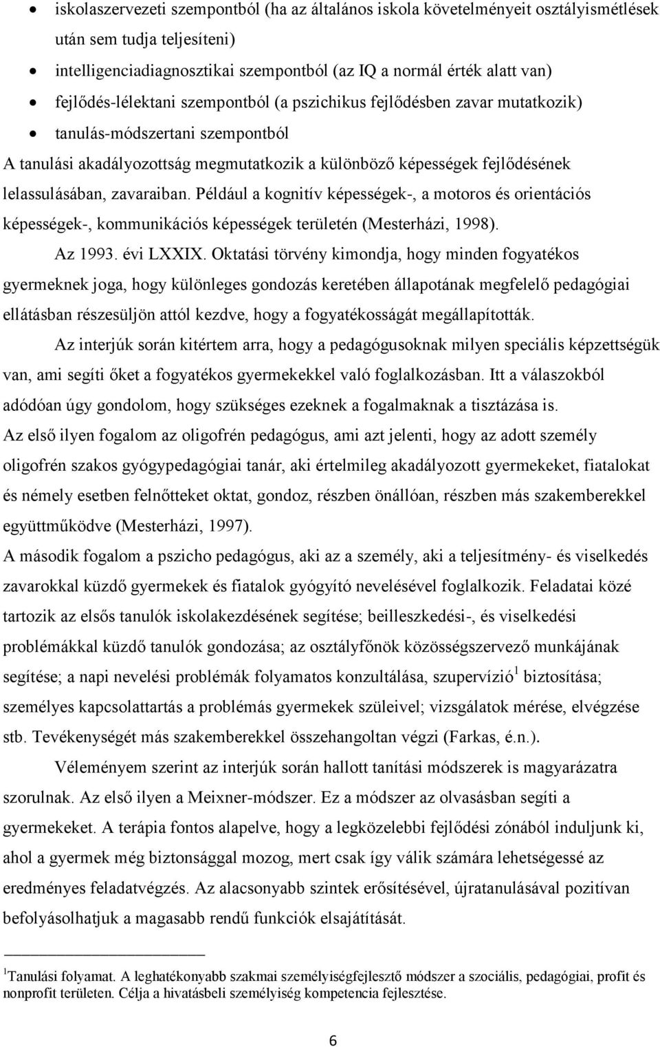 zavaraiban. Például a kognitív képességek-, a motoros és orientációs képességek-, kommunikációs képességek területén (Mesterházi, 1998). Az 1993. évi LXXIX.