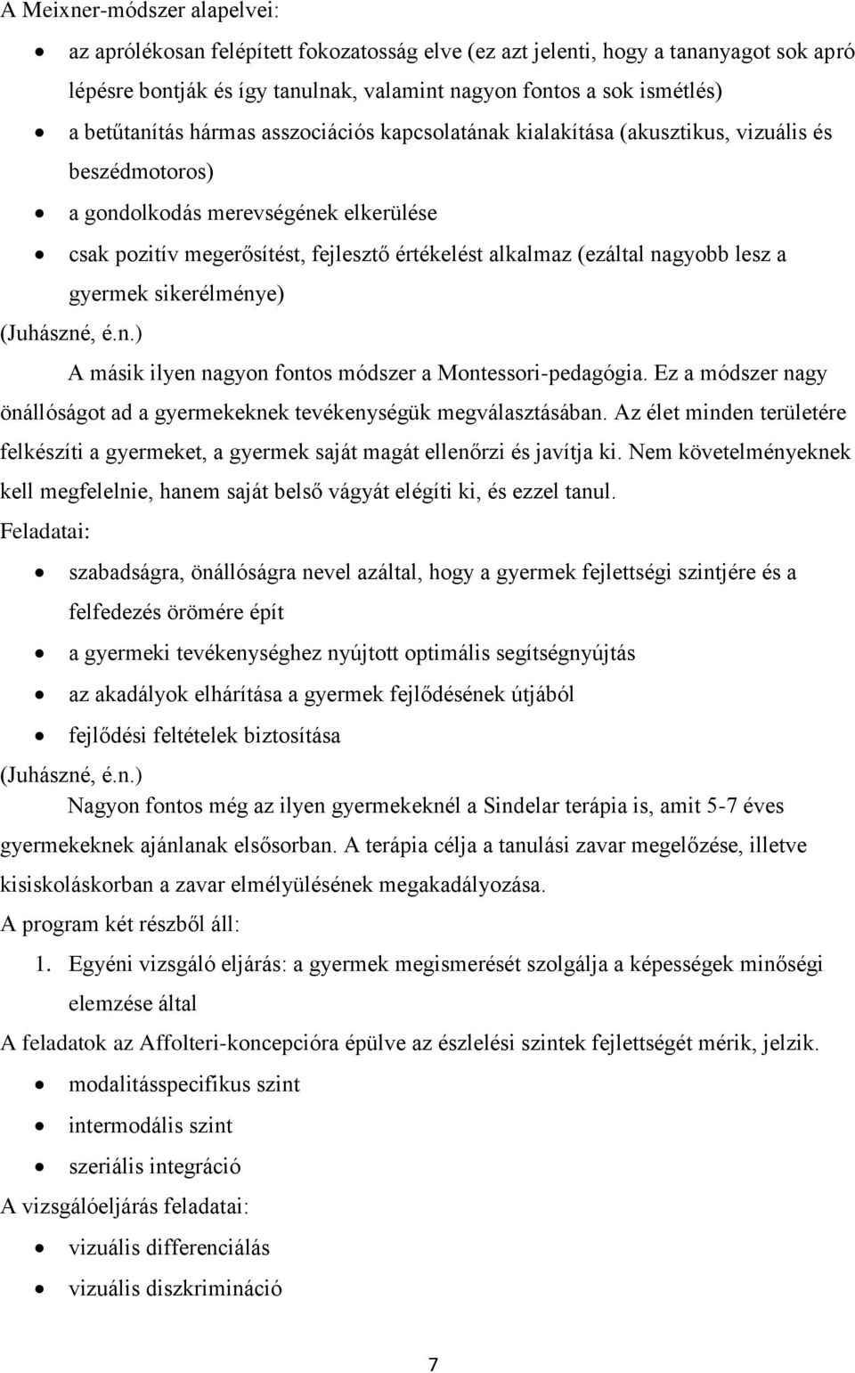 (ezáltal nagyobb lesz a gyermek sikerélménye) (Juhászné, é.n.) A másik ilyen nagyon fontos módszer a Montessori-pedagógia.