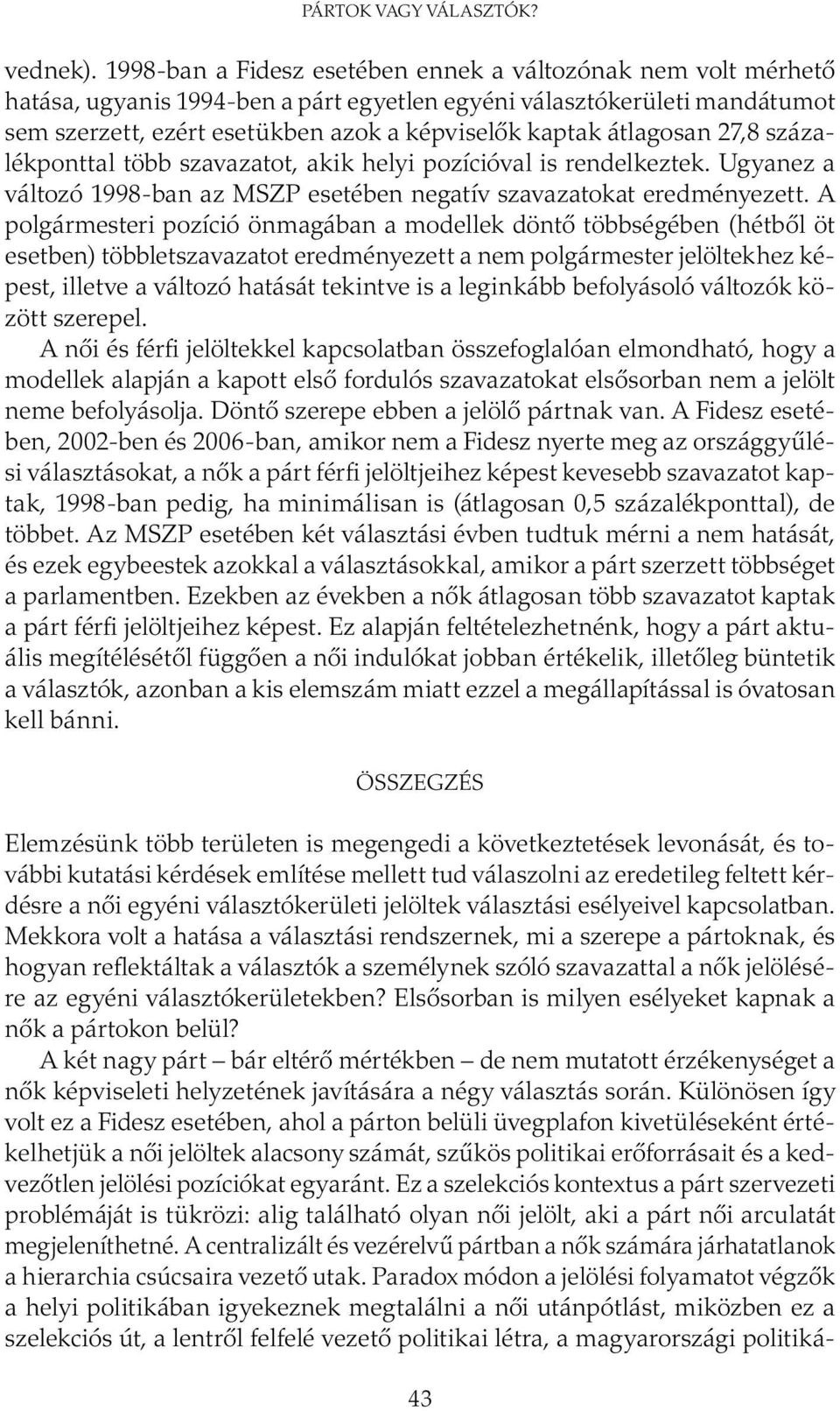 27,8 százalékponttal több szavazatot, akik helyi pozícióval is rendelkeztek. Ugyanez a változó 1998-ban az esetében negatív szavazatokat eredményezett.