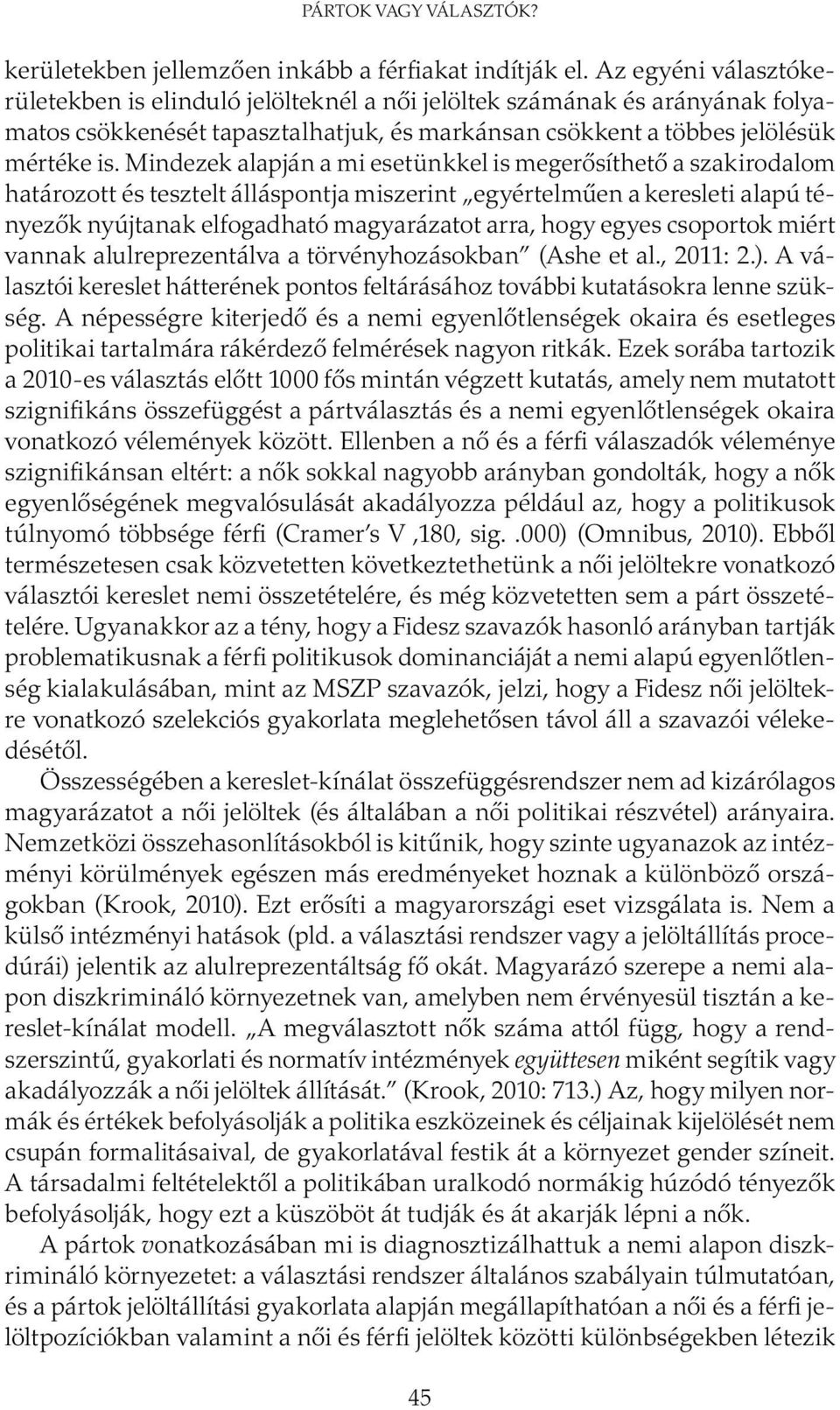 Mindezek alapján a mi esetünkkel is megerősíthető a szakirodalom határozott és tesztelt álláspontja miszerint egyértelműen a keresleti alapú tényezők nyújtanak elfogadható magyarázatot arra, hogy