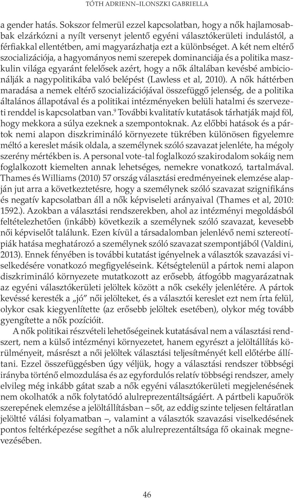 A két nem eltérő szocializációja, a hagyományos nemi szerepek dominanciája és a politika maszkulin világa egyaránt felelősek azért, hogy a nők általában kevésbé ambicionálják a nagypolitikába való