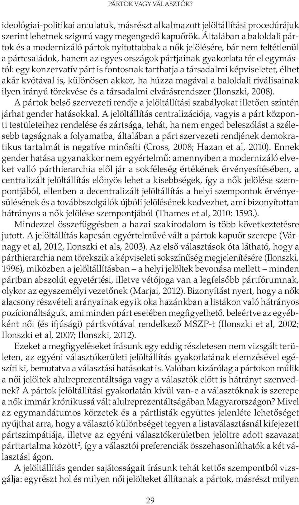 párt is fontosnak tarthatja a társadalmi képviseletet, élhet akár kvótával is, különösen akkor, ha húzza magával a baloldali riválisainak ilyen irányú törekvése és a társadalmi elvárásrendszer