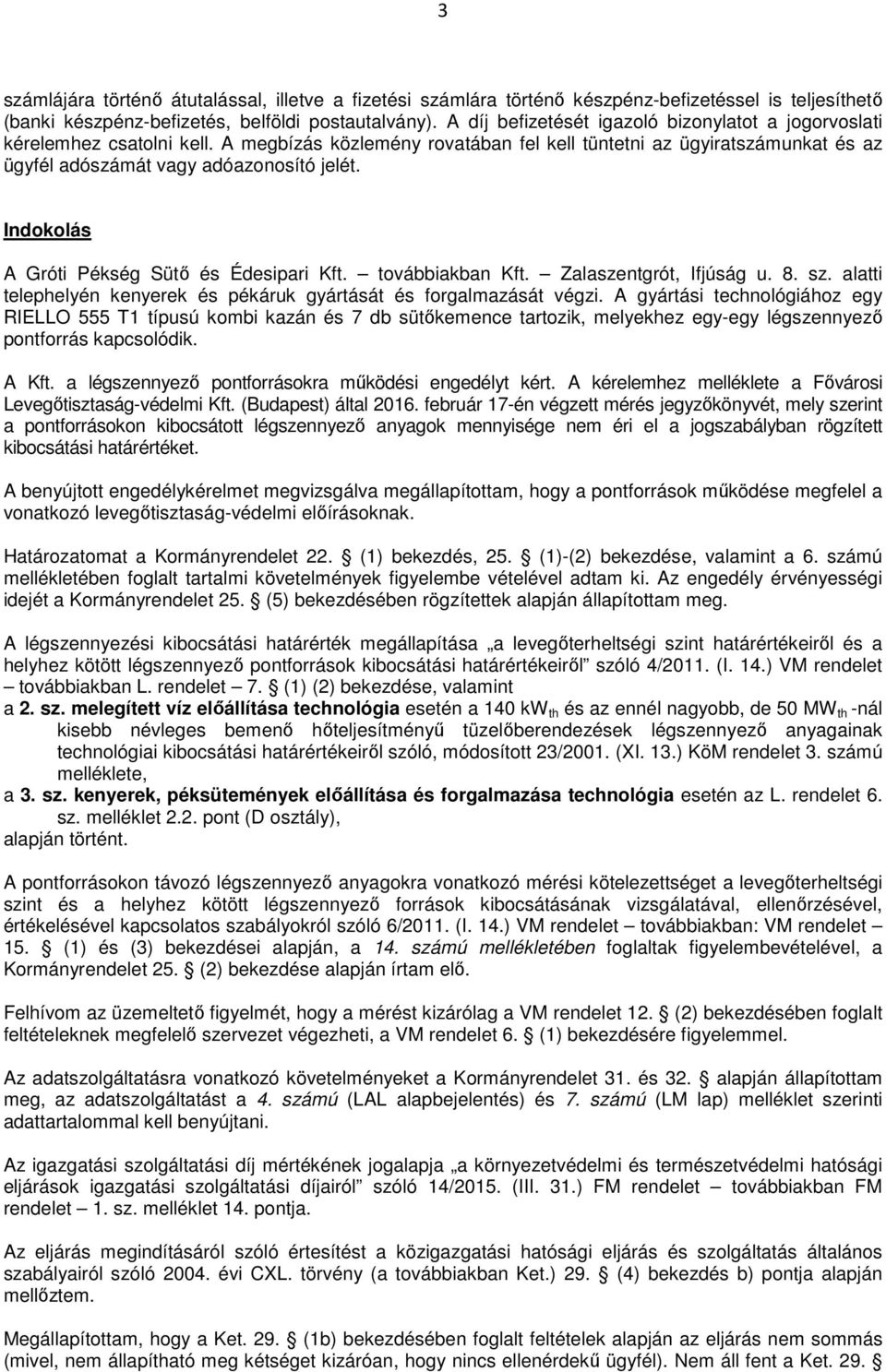 Indokolás A Gróti Pékség Sütő és Édesipari Kft. továbbiakban Kft. Zalaszentgrót, Ifjúság u. 8. sz. alatti telephelyén kenyerek és pékáruk gyártását és forgalmazását végzi.