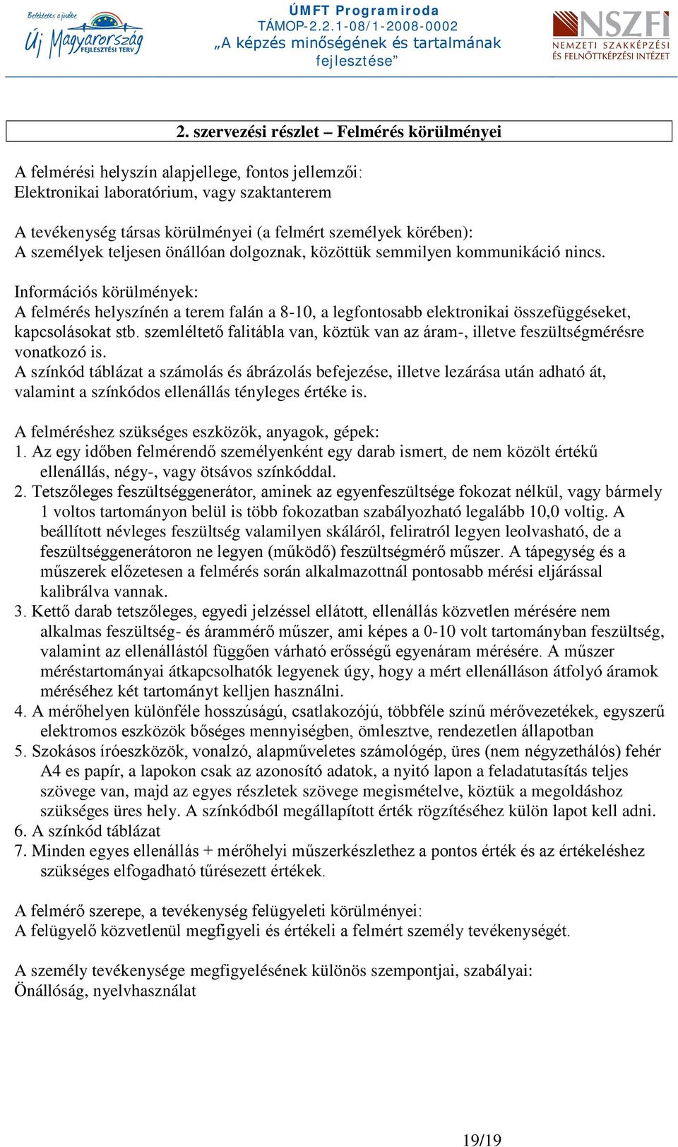 Információs körülmények: A felmérés helyszínén a terem falán a 8-10, a legfontosabb elektronikai összefüggéseket, kapcsolásokat stb.