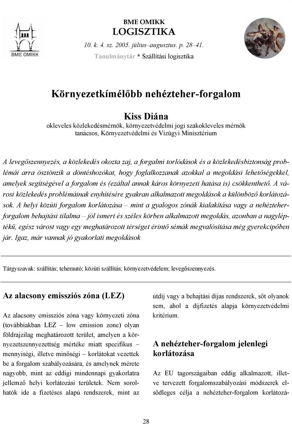 Minisztérium A levegőszennyezés, a közlekedés okozta zaj, a forgalmi torlódások és a közlekedésbiztonság problémái arra ösztönzik a döntéshozókat, hogy foglalkozzanak azokkal a megoldási