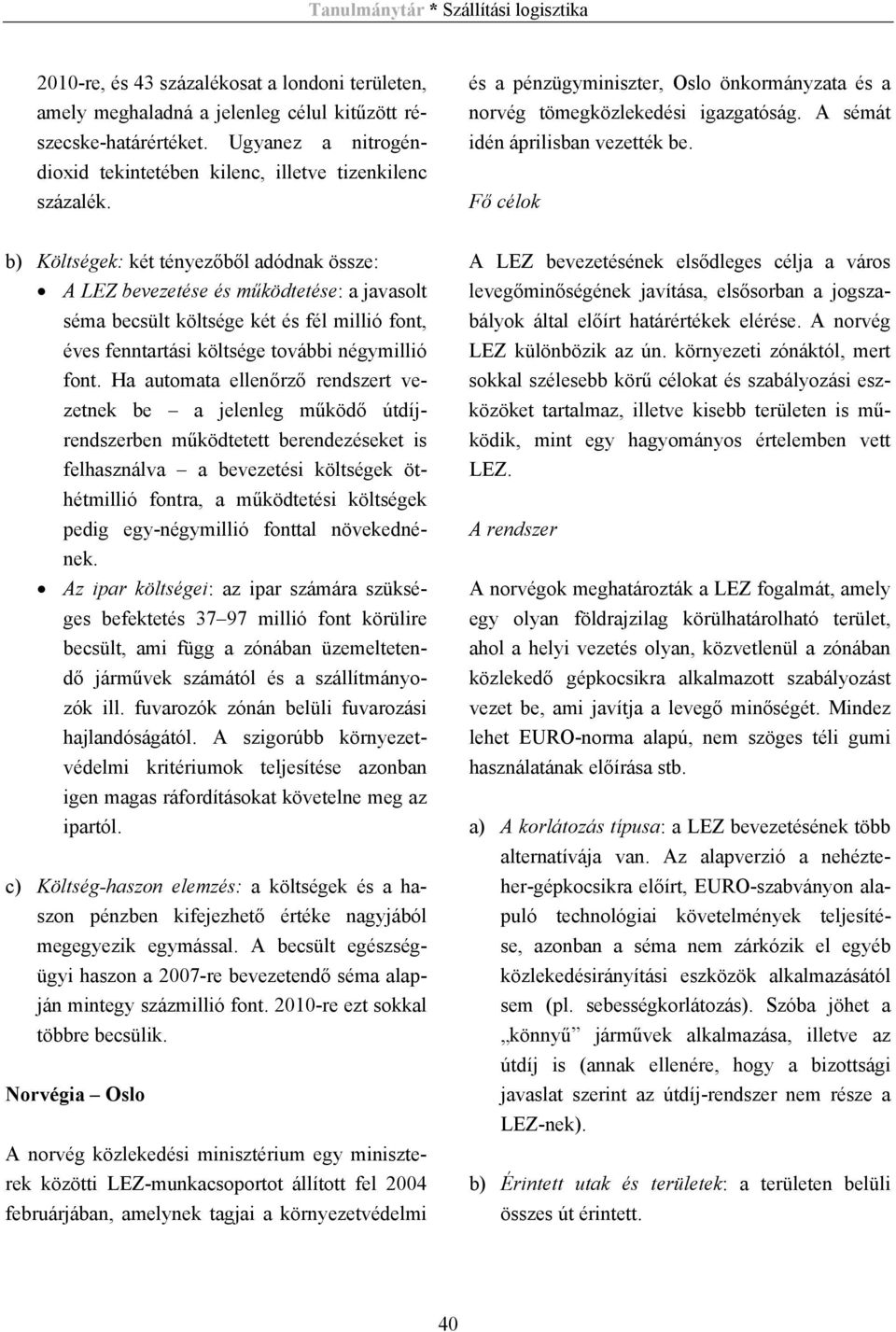 Fő célok b) Költségek: két tényezőből adódnak össze: A LEZ bevezetése és működtetése: a javasolt séma becsült költsége két és fél millió font, éves fenntartási költsége további négymillió font.