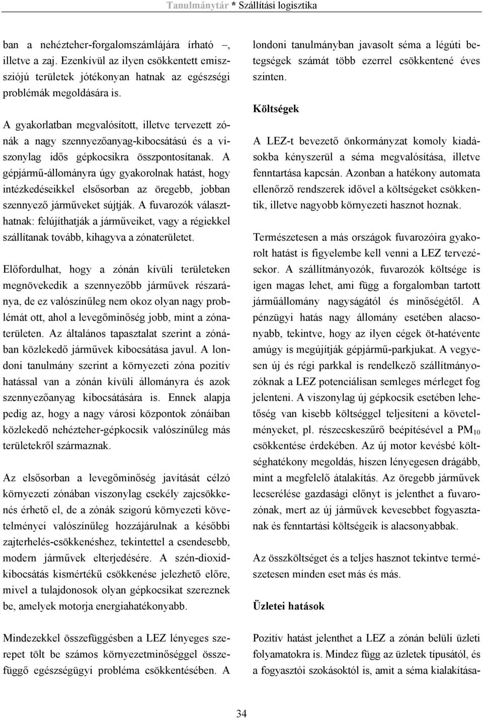 A gépjármű-állományra úgy gyakorolnak hatást, hogy intézkedéseikkel elsősorban az öregebb, jobban szennyező járműveket sújtják.