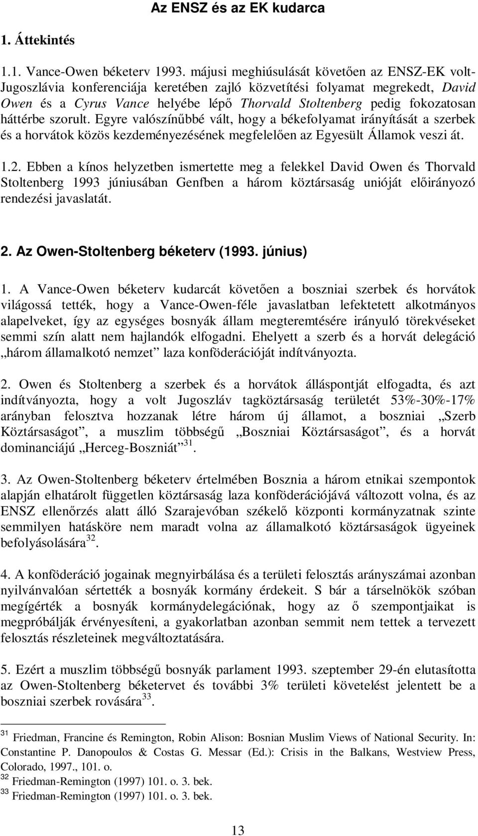 háttérbe szorult. Egyre valószínbbé vált, hogy a békefolyamat irányítását a szerbek és a horvátok közös kezdeményezésének megfelelen az Egyesült Államok veszi át. 1.2.