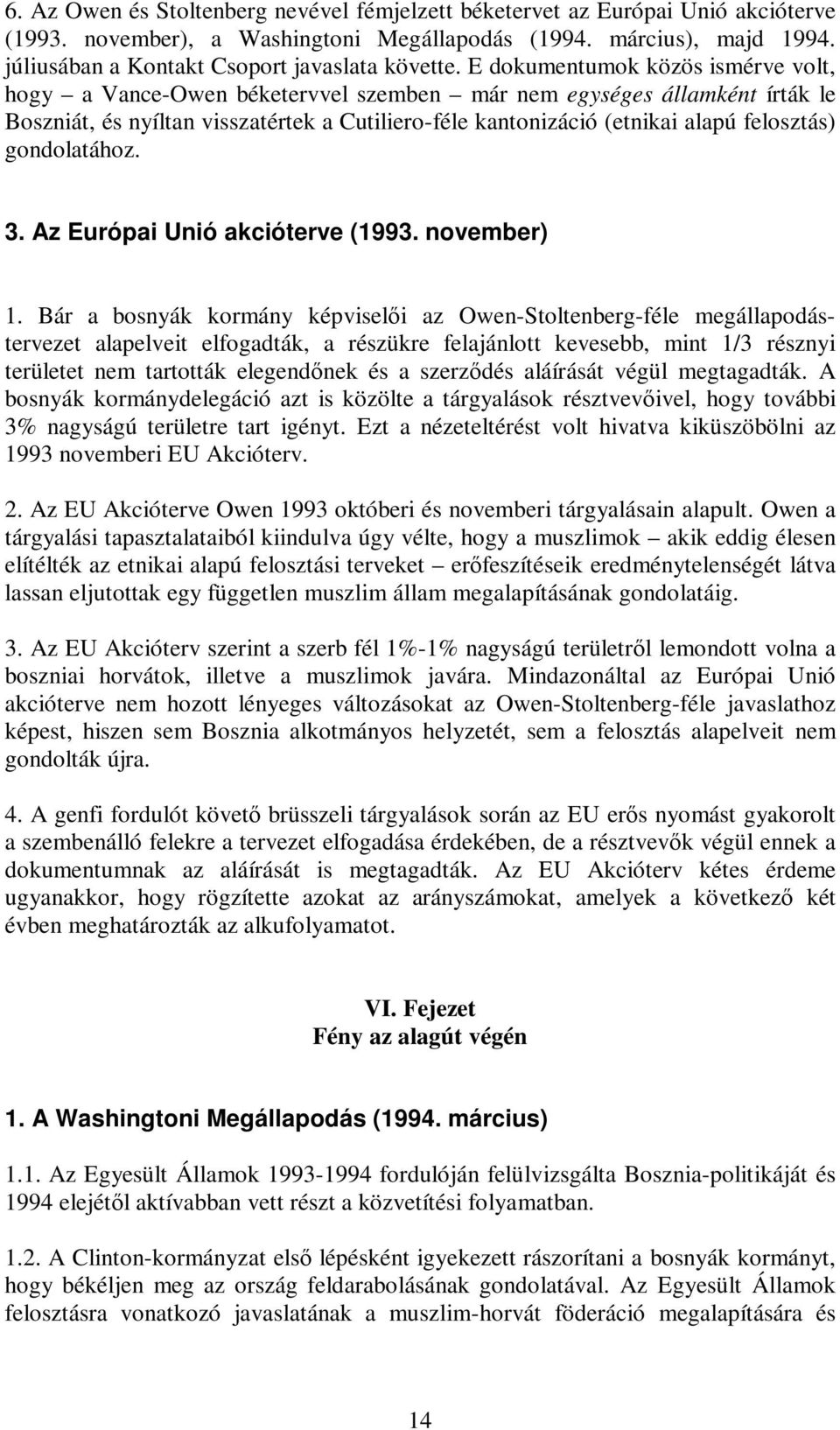 E dokumentumok közös ismérve volt, hogy a Vance-Owen béketervvel szemben már nem egységes államként írták le Boszniát, és nyíltan visszatértek a Cutiliero-féle kantonizáció (etnikai alapú felosztás)