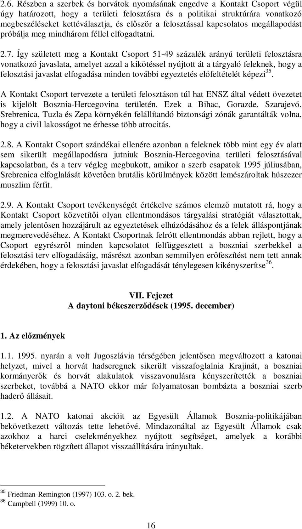 Így született meg a Kontakt Csoport 51-49 százalék arányú területi felosztásra vonatkozó javaslata, amelyet azzal a kikötéssel nyújtott át a tárgyaló feleknek, hogy a felosztási javaslat elfogadása