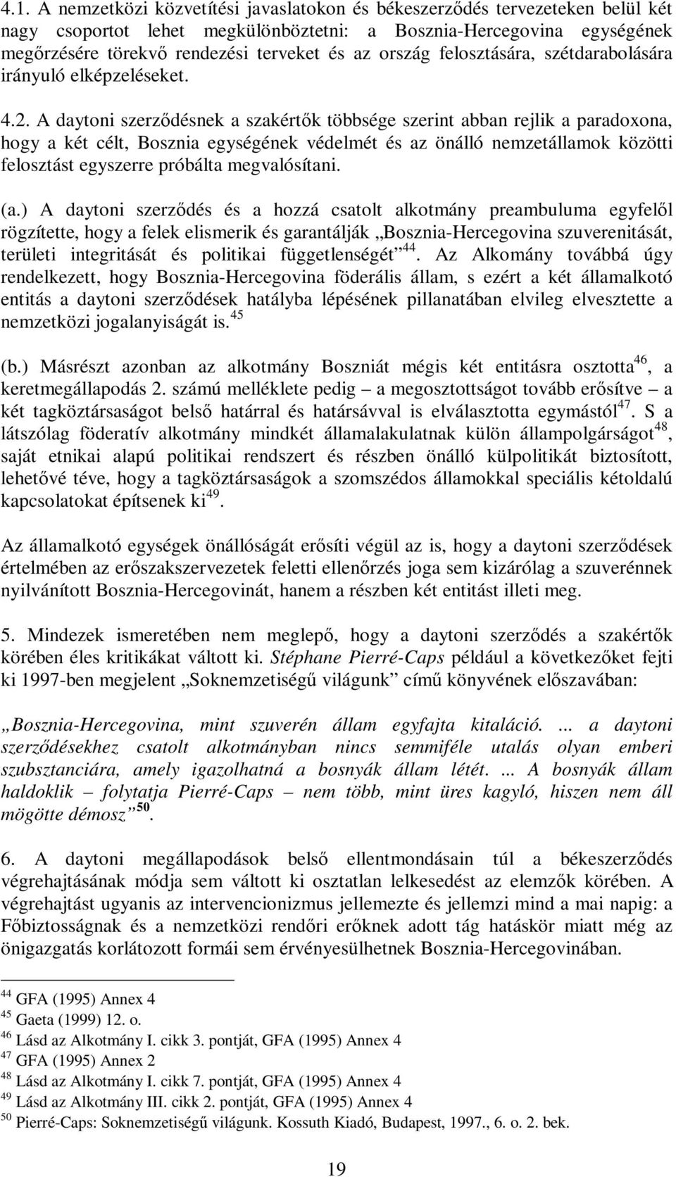 A daytoni szerzdésnek a szakértk többsége szerint abban rejlik a paradoxona, hogy a két célt, Bosznia egységének védelmét és az önálló nemzetállamok közötti felosztást egyszerre próbálta