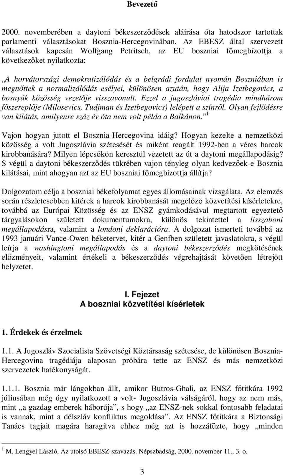 megnttek a normalizálódás esélyei, különösen azután, hogy Alija Izetbegovics, a bosnyák közösség vezetje visszavonult.