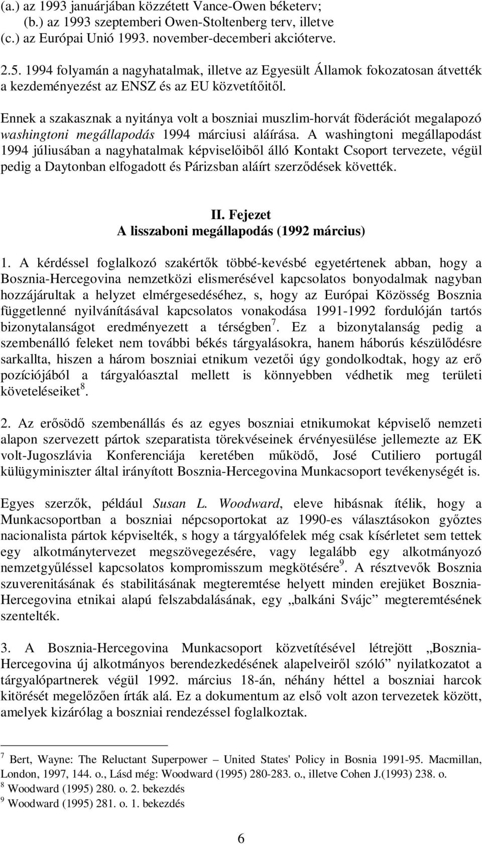 Ennek a szakasznak a nyitánya volt a boszniai muszlim-horvát föderációt megalapozó washingtoni megállapodás 1994 márciusi aláírása.