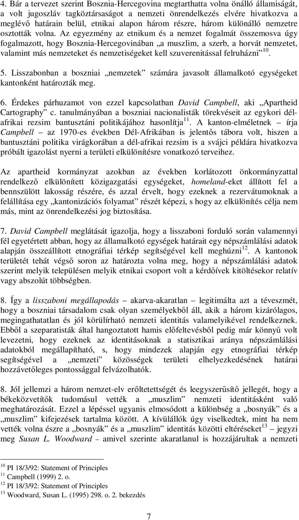 Az egyezmény az etnikum és a nemzet fogalmát összemosva úgy fogalmazott, hogy Bosznia-Hercegovinában a muszlim, a szerb, a horvát nemzetet, valamint más nemzeteket és nemzetiségeket kell