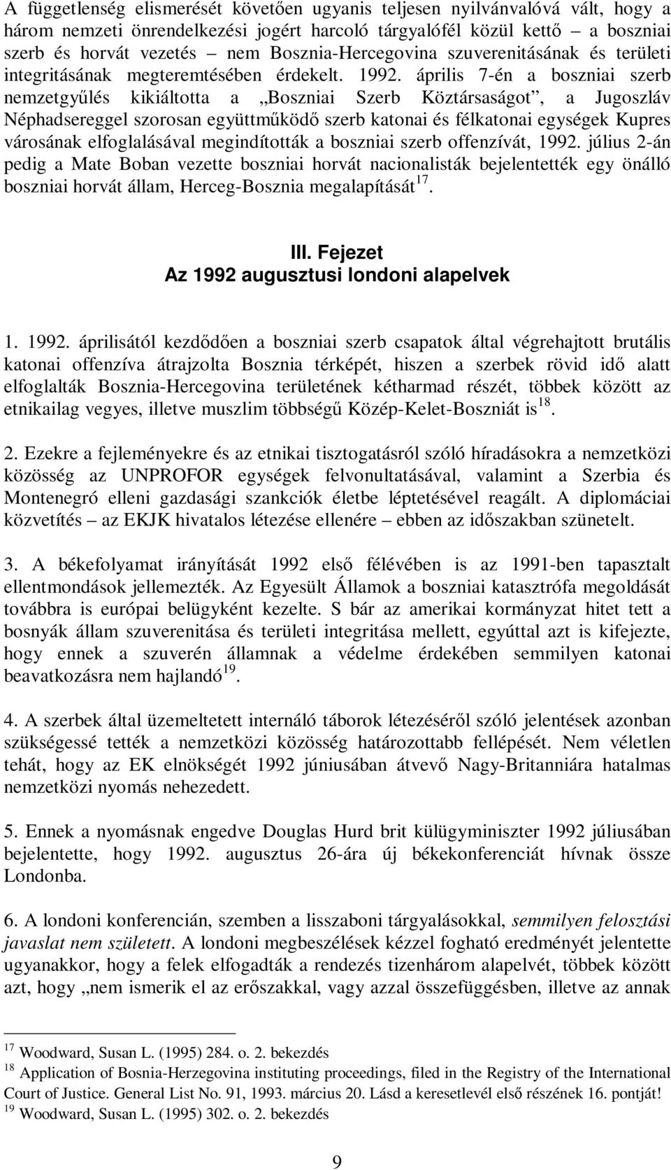 április 7-én a boszniai szerb nemzetgylés kikiáltotta a Boszniai Szerb Köztársaságot, a Jugoszláv Néphadsereggel szorosan együttmköd szerb katonai és félkatonai egységek Kupres városának