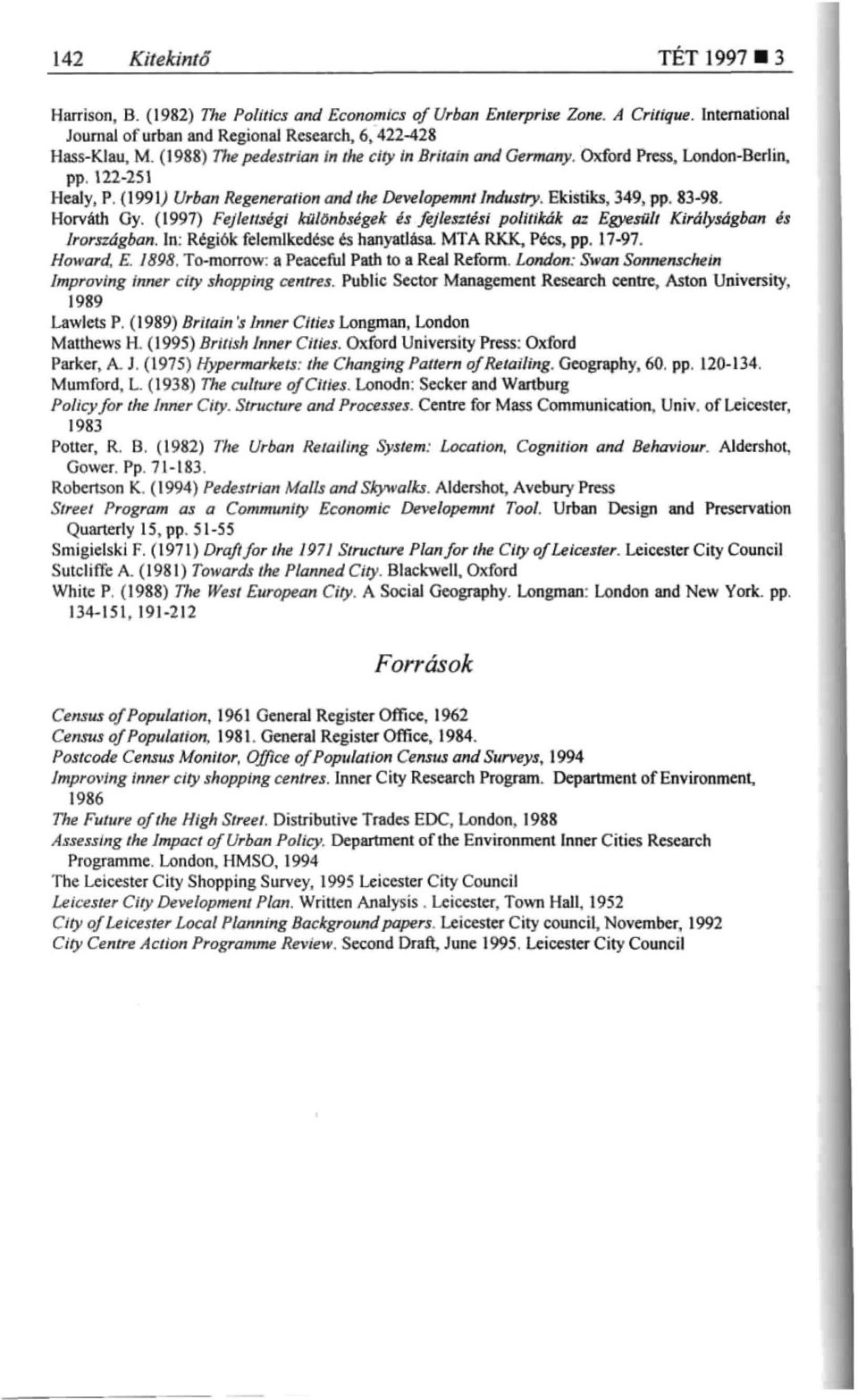 (1997) FeJ/ellségl kii/tjnbségek és fejlesz/ésl poiii,kflk az Egyesül/ Királyságban és /rqrszágban. ln: Regiók fdemlkedest ts hanyatlésil. MTA RKK, Ptc5, pp. 17-97. Howard, E. 1898.