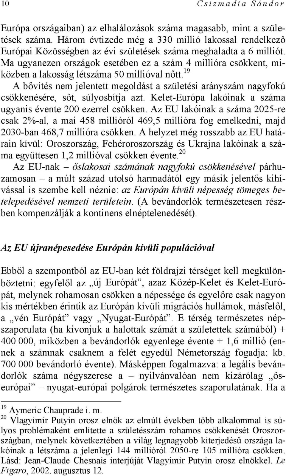 Ma ugyanezen országok esetében ez a szám 4 millióra csökkent, miközben a lakosság létszáma 50 millióval nőtt.