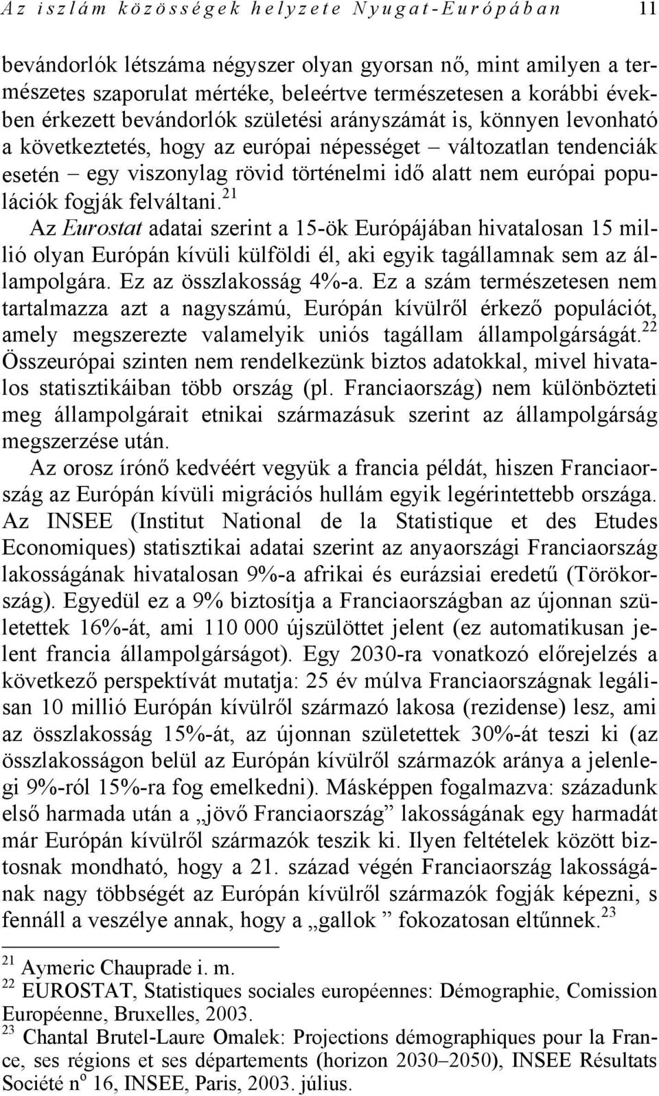 fogják felváltani. 21 Az Eurostat adatai szerint a 15-ök Európájában hivatalosan 15 millió olyan Európán kívüli külföldi él, aki egyik tagállamnak sem az állampolgára. Ez az összlakosság 4%-a.