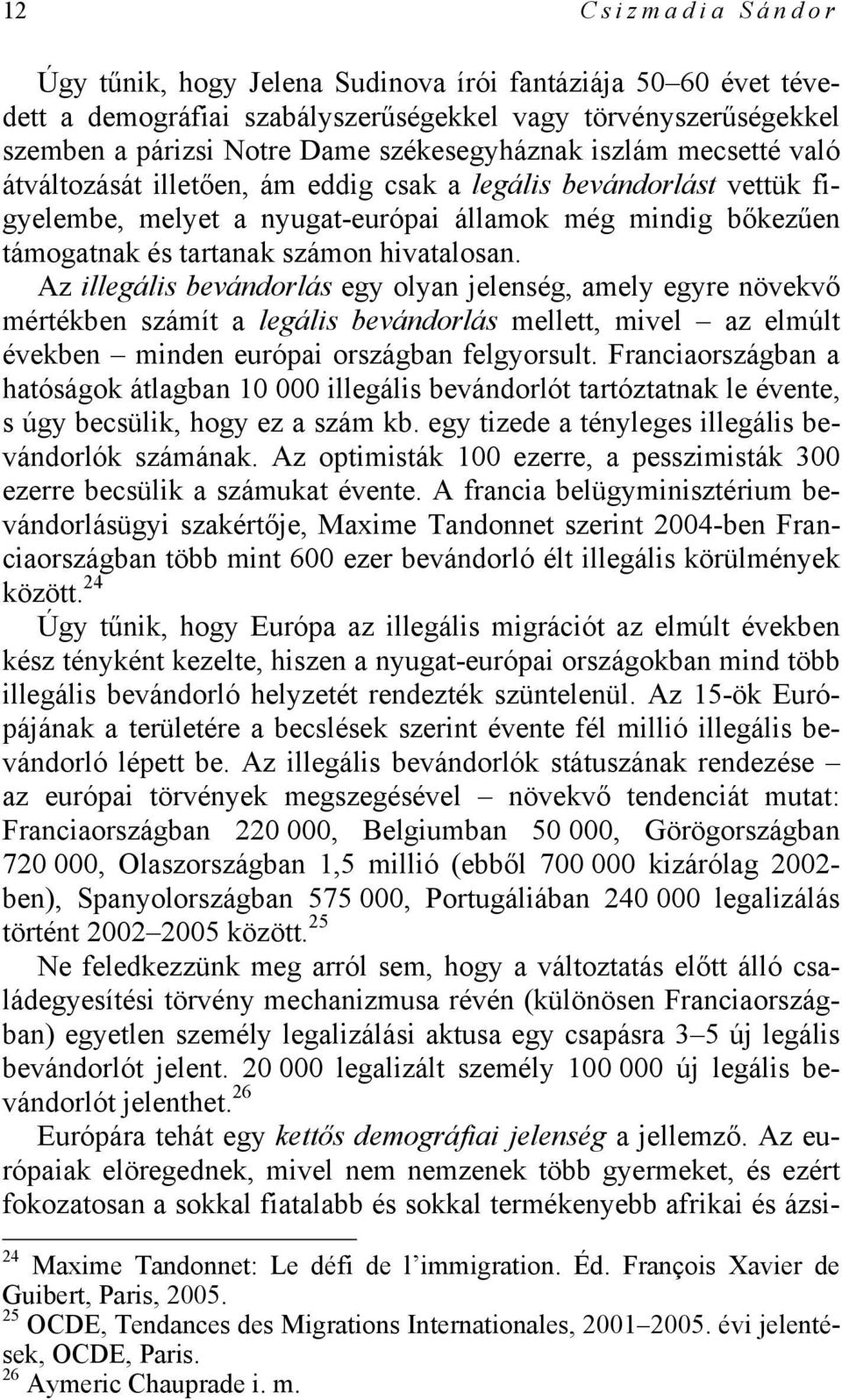 Az illegális bevándorlás egy olyan jelenség, amely egyre növekvő mértékben számít a legális bevándorlás mellett, mivel az elmúlt években minden európai országban felgyorsult.