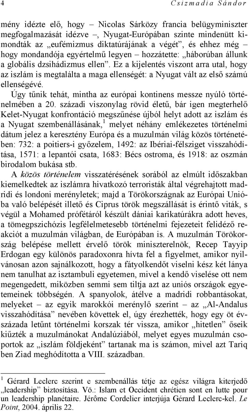 Ez a kijelentés viszont arra utal, hogy az iszlám is megtalálta a maga ellenségét: a Nyugat vált az első számú ellenségévé.