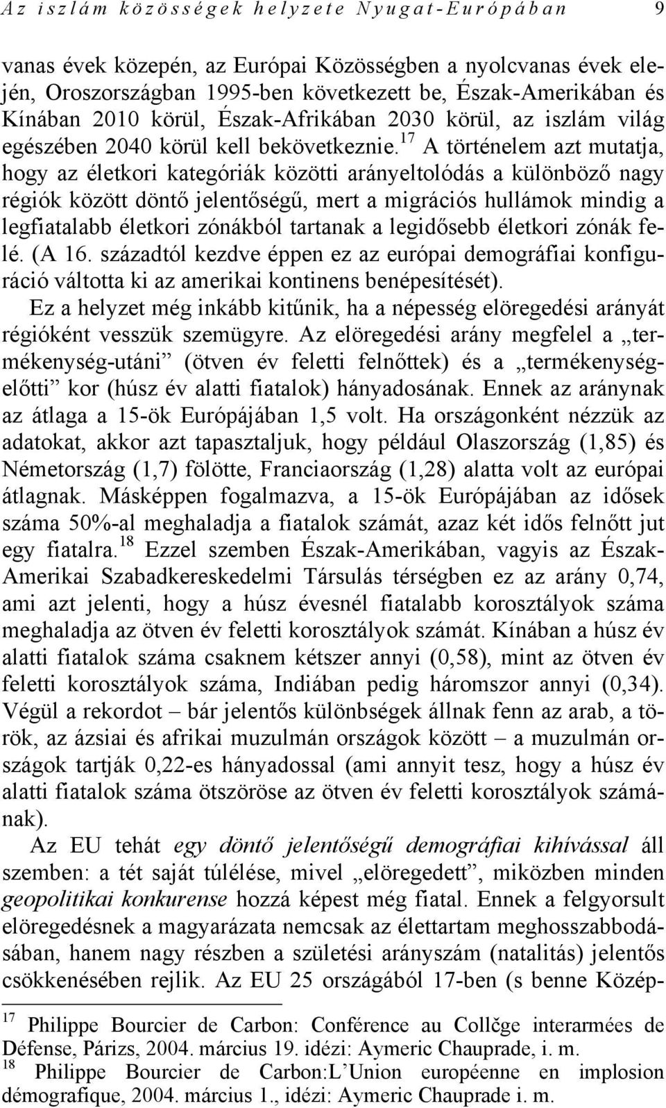 17 A történelem azt mutatja, hogy az életkori kategóriák közötti arányeltolódás a különböző nagy régiók között döntő jelentőségű, mert a migrációs hullámok mindig a legfiatalabb életkori zónákból