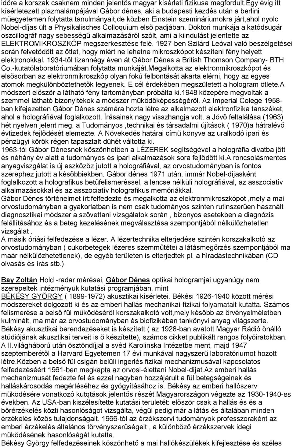 Physikalisches Colloquium első padjában. Doktori munkája a katódsugár oszcillográf nagy sebességű alkalmazásáról szólt, ami a kiindulást jelentette az ELEKTROMIKROSZKÓP megszerkesztése felé.