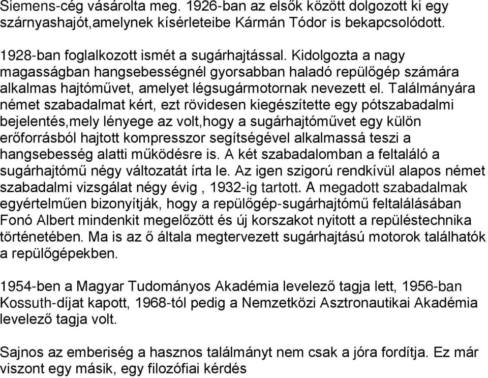 Találmányára német szabadalmat kért, ezt rövidesen kiegészítette egy pótszabadalmi bejelentés,mely lényege az volt,hogy a sugárhajtóművet egy külön erőforrásból hajtott kompresszor segítségével