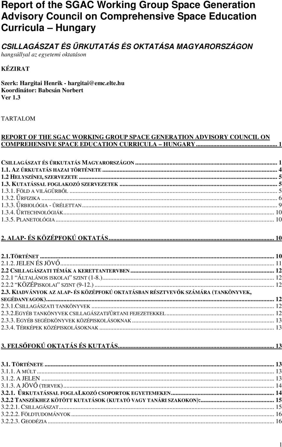 3 TARTALOM REPORT OF THE SGAC WORKING GROUP SPACE GENERATION ADVISORY COUNCIL ON COMPREHENSIVE SPACE EDUCATION CURRICULA HUNGARY... 1 CSILLAGÁSZAT ÉS ŰRKUTATÁS MAGYARORSZÁGON... 1 1.1. AZ ŰRKUTATÁS HAZAI TÖRTÉNETE.