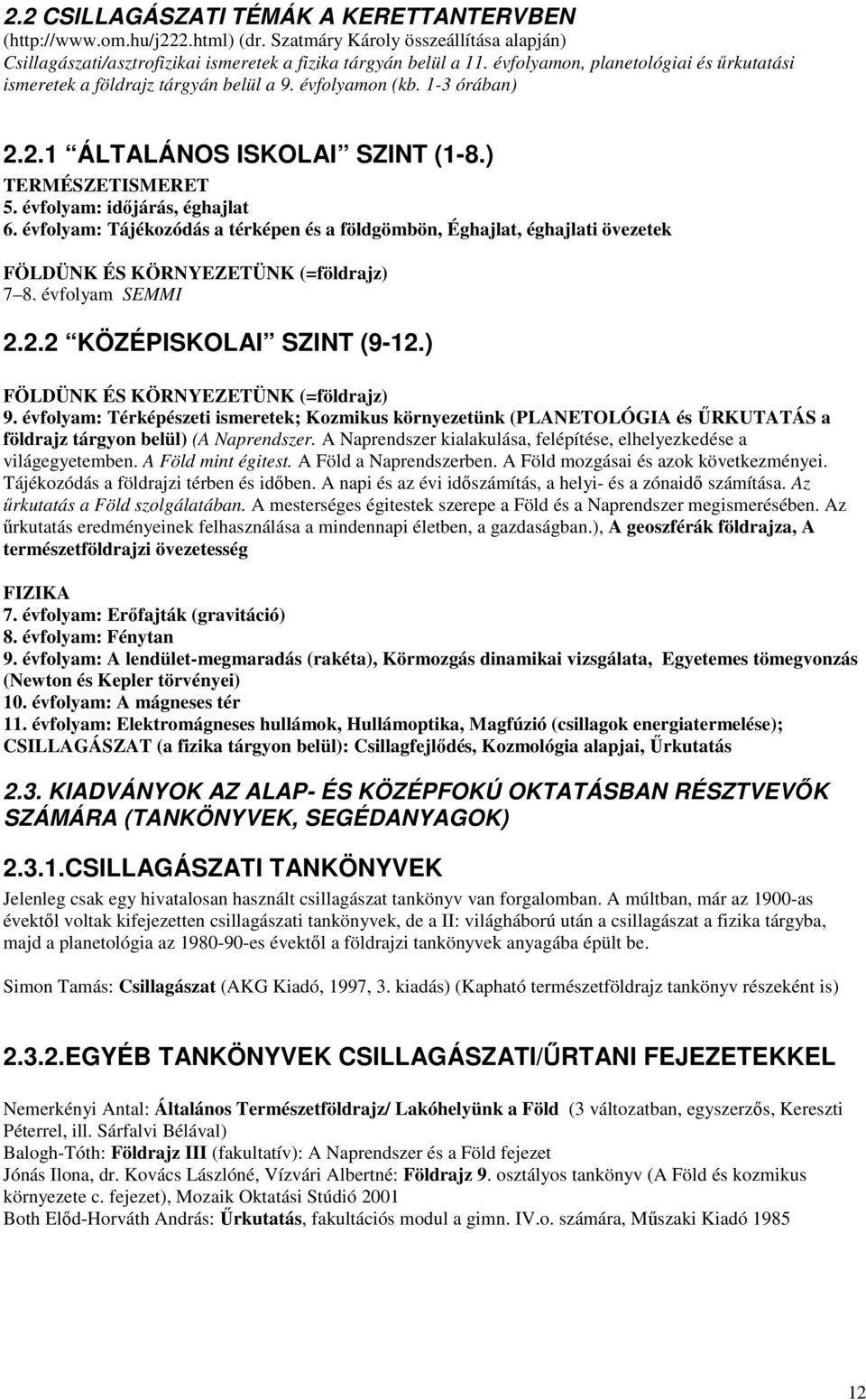 évfolyam: Tájékozódás a térképen és a földgömbön, Éghajlat, éghajlati övezetek FÖLDÜNK ÉS KÖRNYEZETÜNK (=földrajz) 7 8. évfolyam SEMMI 2.2.2 KÖZÉPISKOLAI SZINT (9-12.