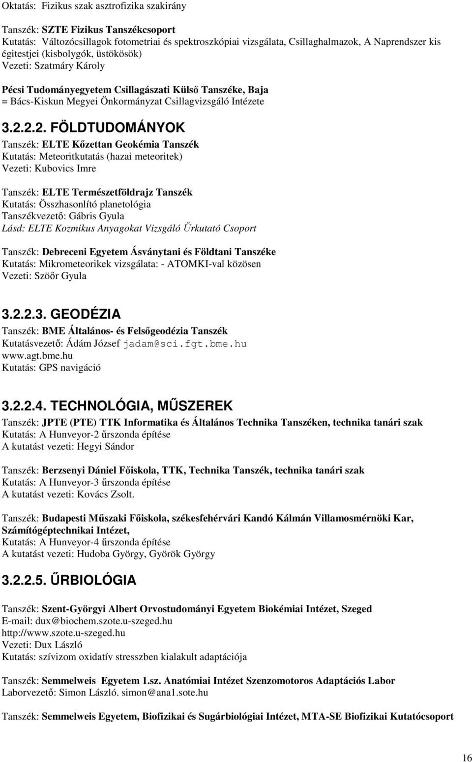 2.2. FÖLDTUDOMÁNYOK Tanszék: ELTE Kőzettan Geokémia Tanszék Kutatás: Meteoritkutatás (hazai meteoritek) Vezeti: Kubovics Imre Tanszék: ELTE Természetföldrajz Tanszék Kutatás: Összhasonlító