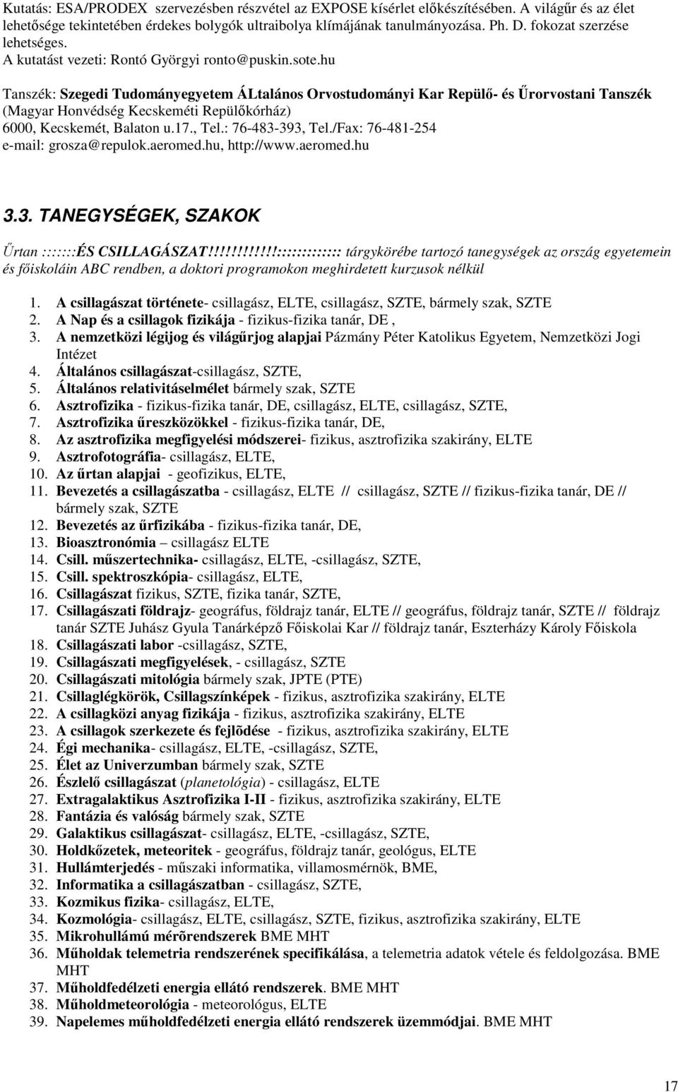 hu Tanszék: Szegedi Tudományegyetem ÁLtalános Orvostudományi Kar Repülő- és Űrorvostani Tanszék (Magyar Honvédség Kecskeméti Repülőkórház) 6000, Kecskemét, Balaton u.17., Tel.: 76-483-393, Tel.