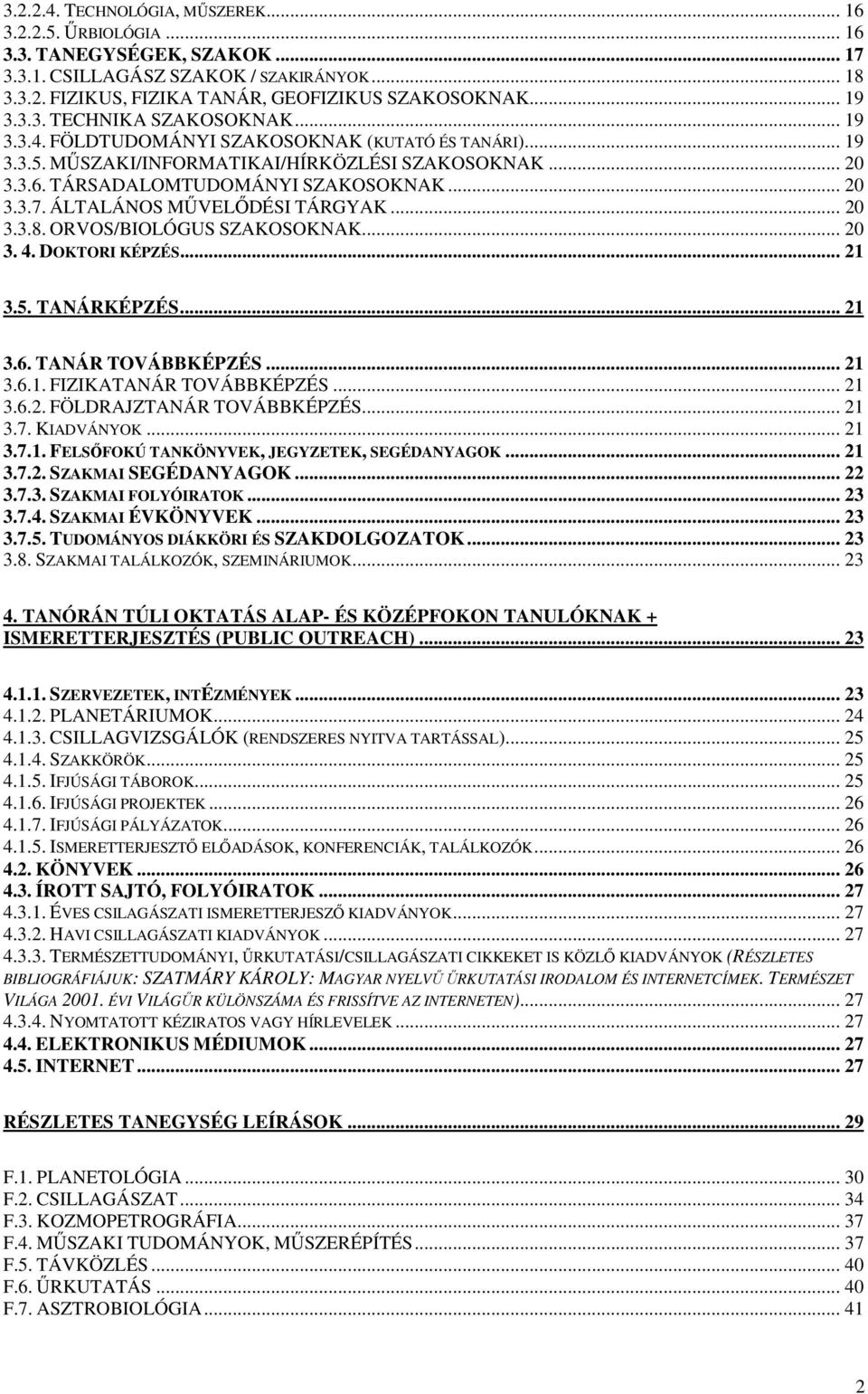 ÁLTALÁNOS MŰVELŐDÉSI TÁRGYAK... 20 3.3.8. ORVOS/BIOLÓGUS SZAKOSOKNAK... 20 3. 4. DOKTORI KÉPZÉS... 21 3.5. TANÁRKÉPZÉS... 21 3.6. TANÁR TOVÁBBKÉPZÉS... 21 3.6.1. FIZIKATANÁR TOVÁBBKÉPZÉS... 21 3.6.2. FÖLDRAJZTANÁR TOVÁBBKÉPZÉS.