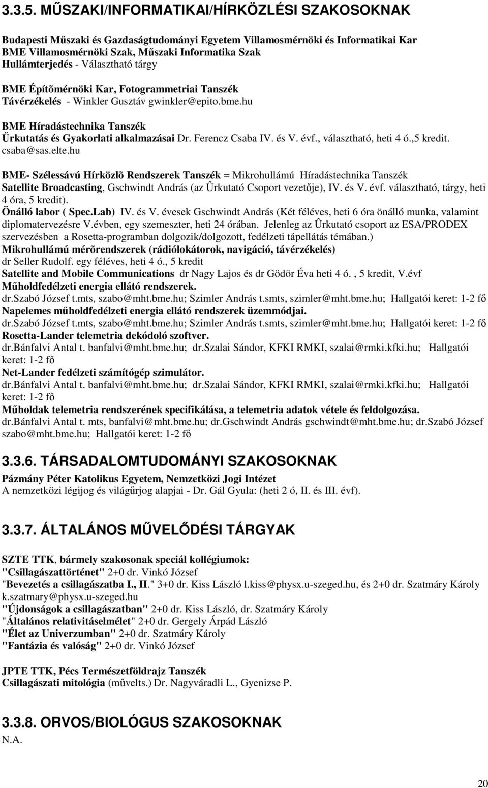 Választható tárgy BME Építõmérnöki Kar, Fotogrammetriai Tanszék Távérzékelés - Winkler Gusztáv gwinkler@epito.bme.hu BME Híradástechnika Tanszék Űrkutatás és Gyakorlati alkalmazásai Dr.