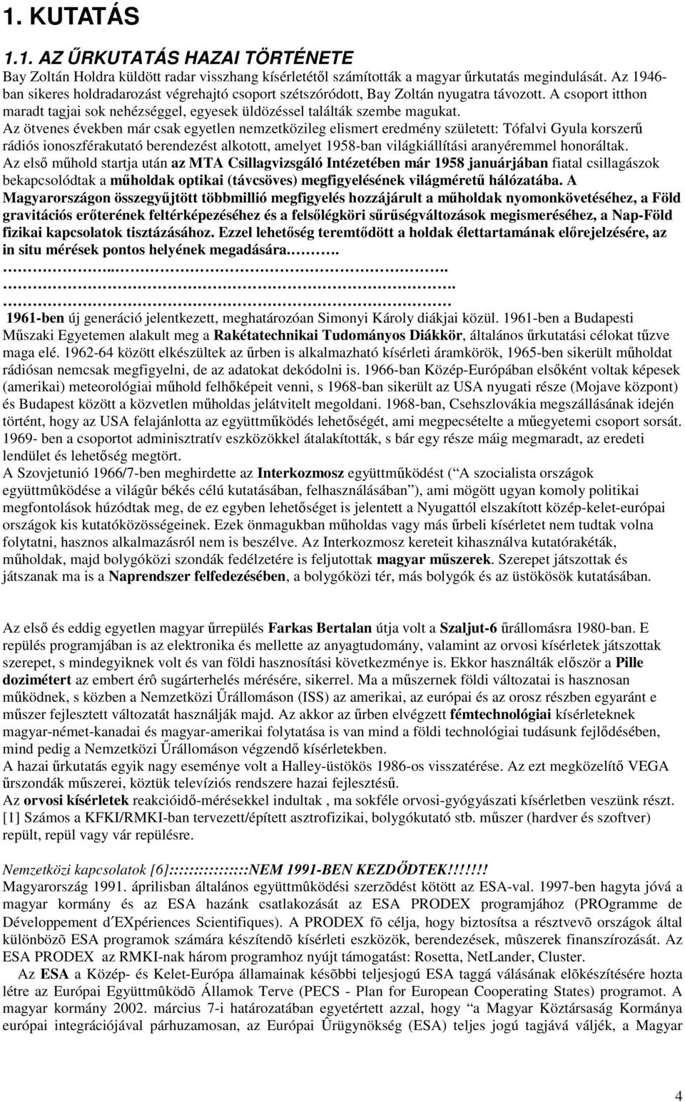 Az ötvenes években már csak egyetlen nemzetközileg elismert eredmény született: Tófalvi Gyula korszerű rádiós ionoszférakutató berendezést alkotott, amelyet 1958-ban világkiállítási aranyéremmel