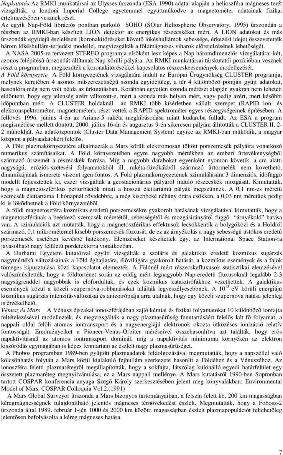 Az egyik Nap-Föld librációs pontban parkoló SOHO (SOlar Heliospheric Observatory, 1995) ûrszondán a részben az RMKI-ban készített LION detektor az energikus részecskéket méri.