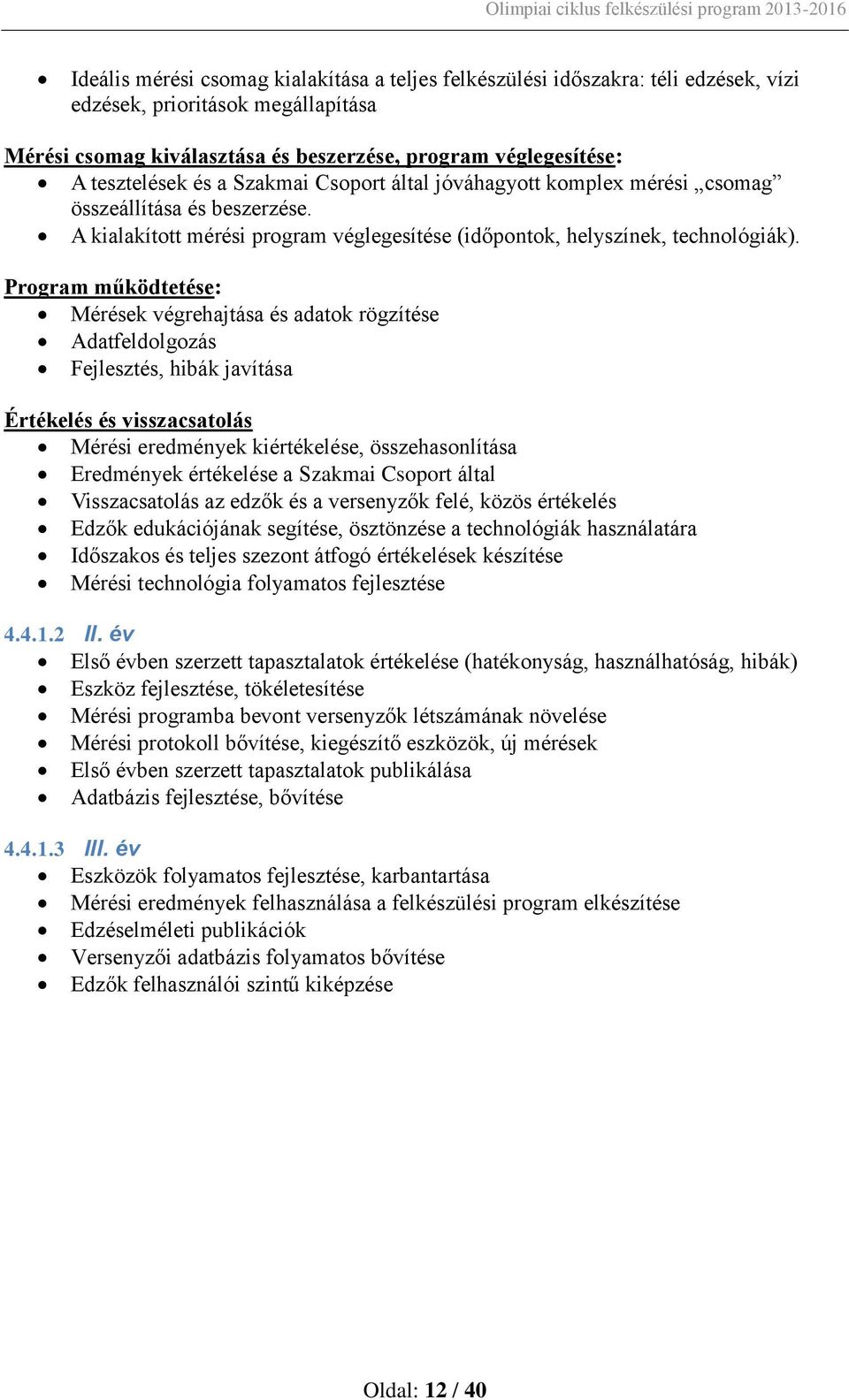 Program működtetése: Mérések végrehajtása és adatok rögzítése Adatfeldolgozás Fejlesztés, hibák javítása Értékelés és visszacsatolás Mérési eredmények kiértékelése, összehasonlítása Eredmények