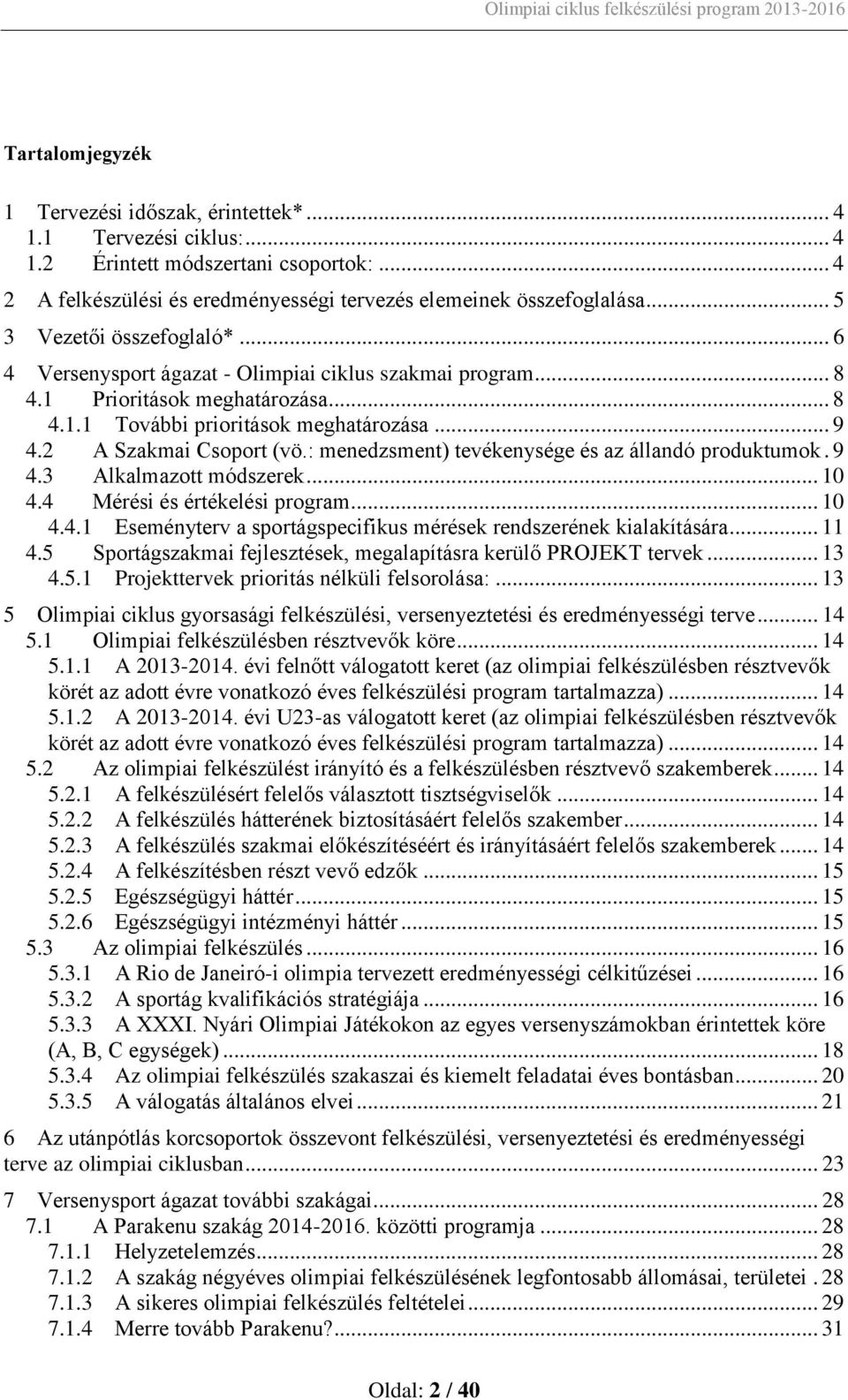 2 A Szakmai Csoport (vö.: menedzsment) tevékenysége és az állandó produktumok. 9 4.3 Alkalmazott módszerek... 10 4.4 Mérési és értékelési program... 10 4.4.1 Eseményterv a sportágspecifikus mérések rendszerének kialakítására.